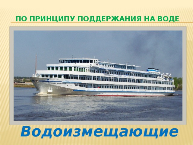 По принципу поддержания на воде Водоизмещающие