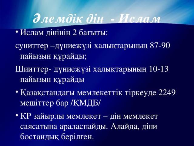 Әлемдік дін - Ислам Ислам дінінің 2 бағыты: суниттер –дүниежүзі халықтарының 87-90 пайызын құрайды; Шииттер- дүниежүзі халықтарының 10-13 пайызын құрайды