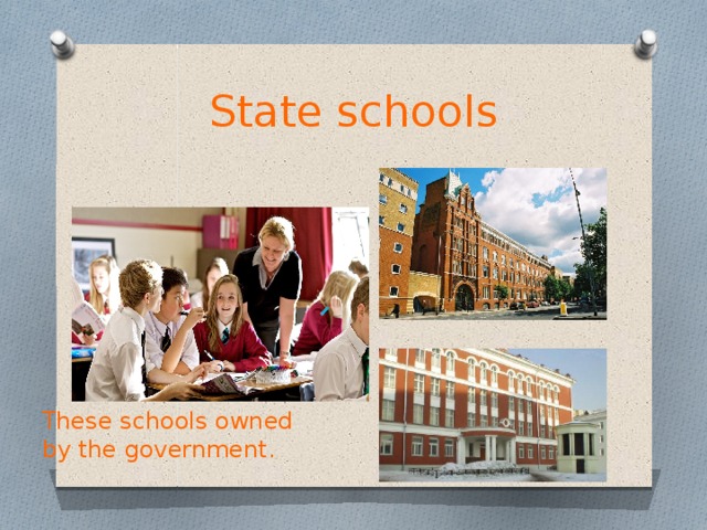 State schools These schools owned by the government.