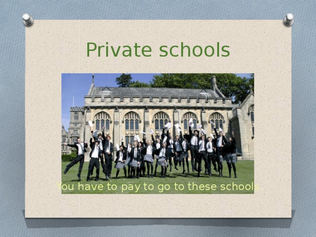 Private schools You have to pay to go to these schools.