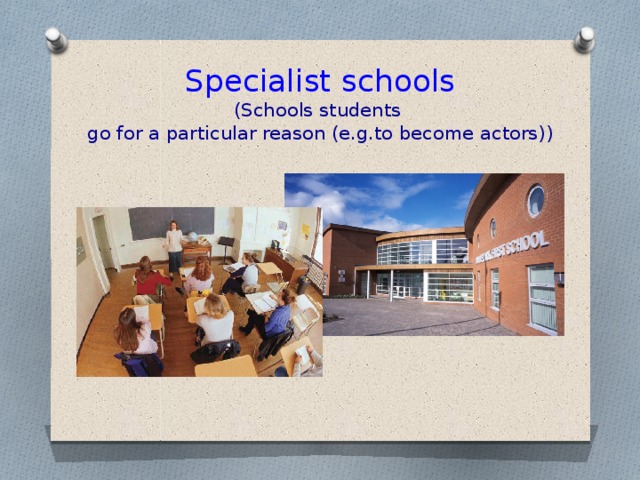Specialist schools  (Schools students  go for a particular reason (e.g.to become actors))