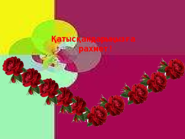 Қатысқандарыңызға  рахмет!