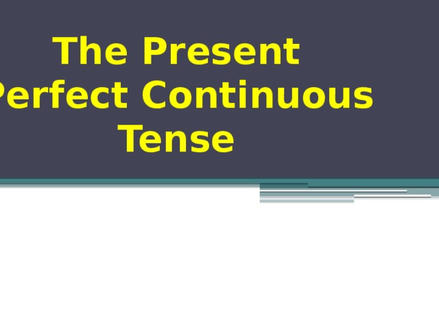The Present Perfect Continuous Tense