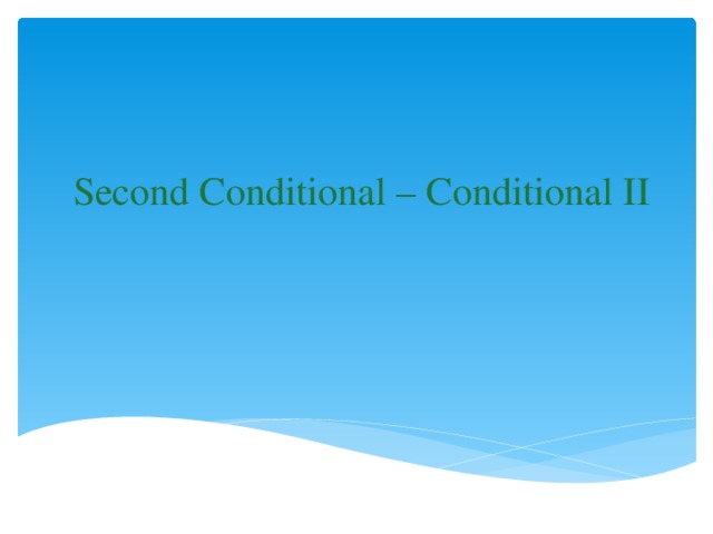 Second Conditional – Conditional II