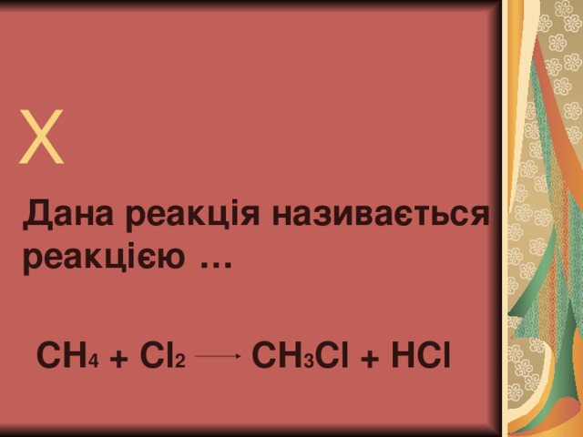 Х Дана реакція називається реакцією … СН 4 + С l 2  СН 3 С l + HCl