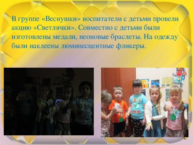 В группе «Веснушки» воспитатели с детьми провели акцию «Светлячки». Совместно с детьми были изготовлены медали, неоновые браслеты. На одежду были наклеены люминесцентные фликеры.