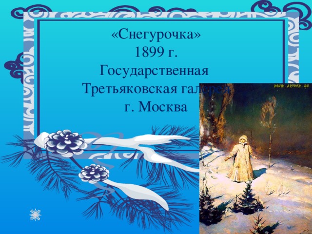 «Снегурочка»  1899 г.  Государственная Третьяковская галерея  г. Москва