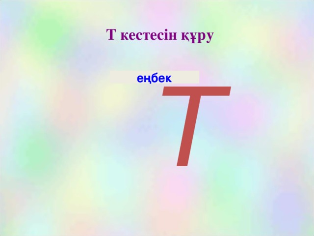 Т кестесін құру  Т еңбек