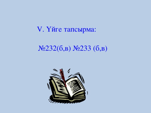 V. Үйге тапсырма: № 232(б,в) №233 (б,в)