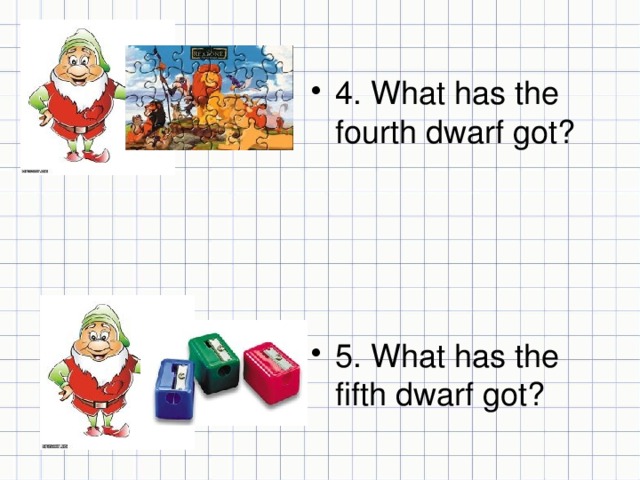 4. What has the fourth dwarf got? 5. What has the fifth dwarf got?