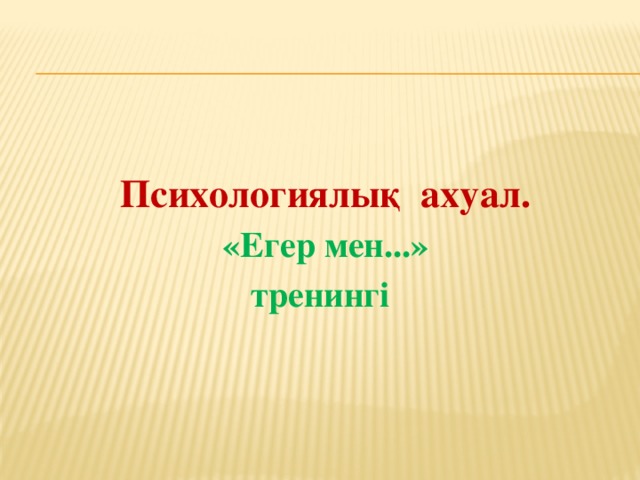 Психологиялық ахуал. «Егер мен...»  тренингі