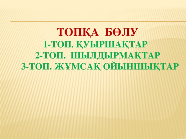 Топқа бөлу  1-топ. Қуыршақтар  2-топ. шылдырмақтар  3-топ. Жұмсақ ойыншықтар