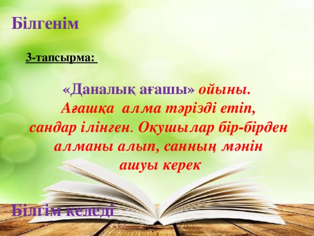 Білгенім 3-тапсырма: «Даналық ағашы» ойыны. Ағашқа алма тәрізді етіп,  сандар ілінген . Оқушылар бір-бірден алманы алып, санның мәнін  ашуы керек Білгім келеді