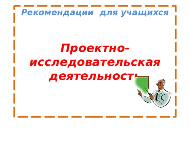 Проектно-исследовательская деятельность Рекомендации для учащихся