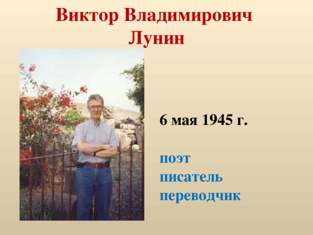 Виктор Владимирович  Лунин   6 мая 1945 г.  поэт писатель переводчик