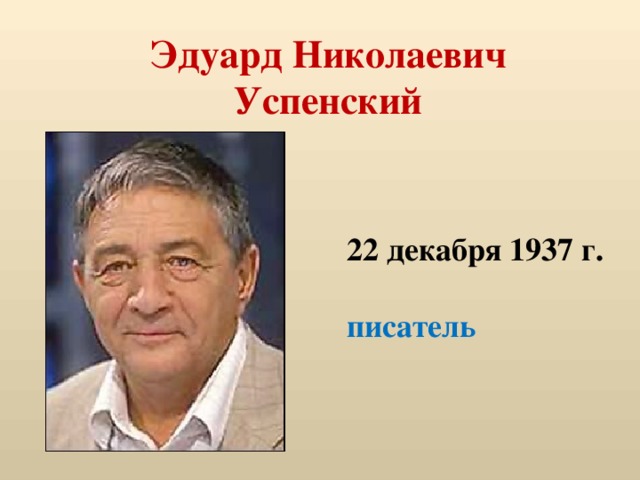 Эдуард Николаевич  Успенский 22 декабря 1937 г.  писатель