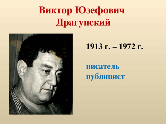 Виктор Юзефович  Драгунский 1913 г. – 1972 г.  писатель публицист