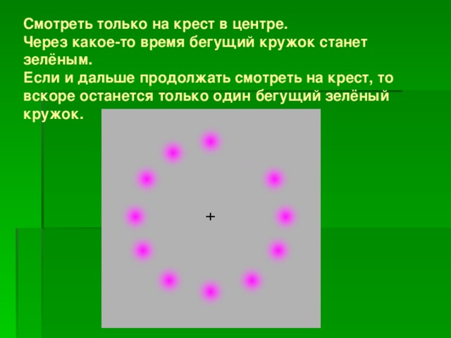 Смотреть только на крест в центре. Через какое-то время бегущий кружок станет зелёным. Если и дальше продолжать смотреть на крест, то вскоре останется только один бегущий зелёный кружок.