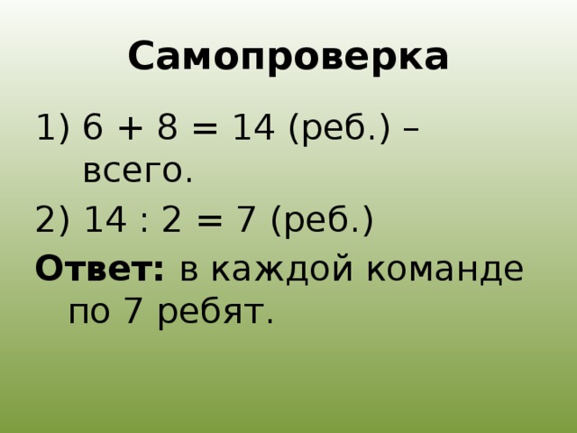 Самопроверка 6 + 8 = 14 (реб.) – всего.  14 : 2 = 7 (реб.) Ответ: в каждой команде по 7 ребят.