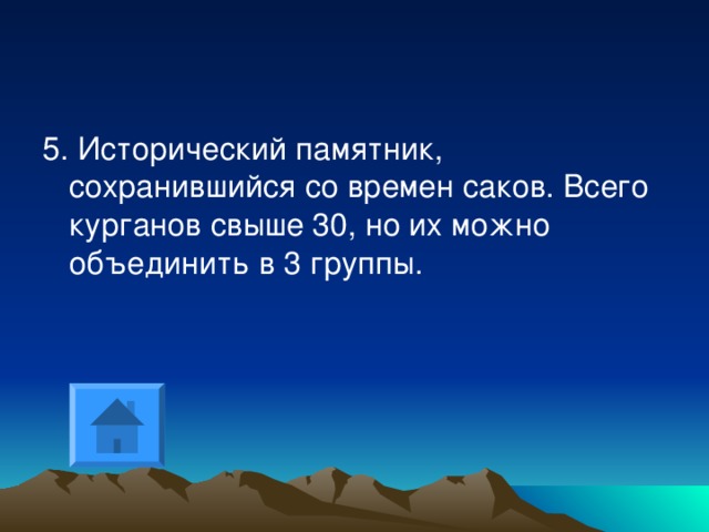 5. Исторический памятник, сохранившийся со времен саков. Всего курганов свыше 30, но их можно объединить в 3 группы.