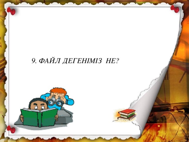 9. ФАЙЛ ДЕГЕНІМІЗ НЕ? 9. ДӨҢГЕЛЕК СЕКТОР ДЕГЕНІМІЗ НЕ?