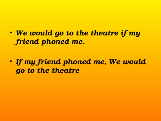 We would go to the theatre if my friend phoned me.