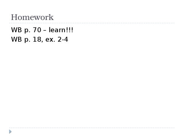Homework WB p. 70 – learn!!! WB p. 18, ex. 2-4