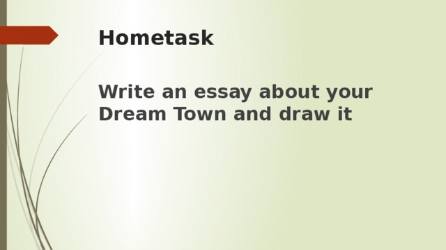 Hometask Write an essay about your Dream Town and draw it