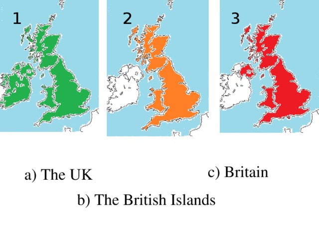 1 3 2 c) Britain a) The UK b) The British Islands