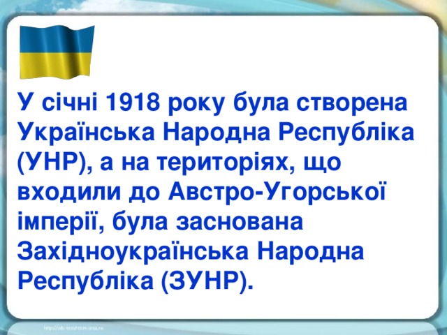 У січні 1918 року була створена Українська Народна Республіка (УНР), а на територіях, що входили до Австро-Угорської імперії, була заснована Західноукраїнська Народна Республіка (ЗУНР).