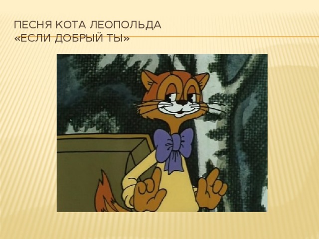 Песня кота Леопольда  «Если добрый ты»