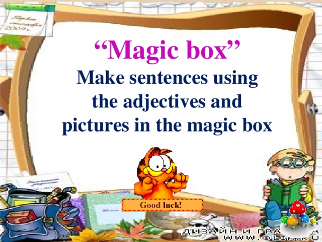 “ Magic box” Make sentences using the adjectives and pictures in the magic box
