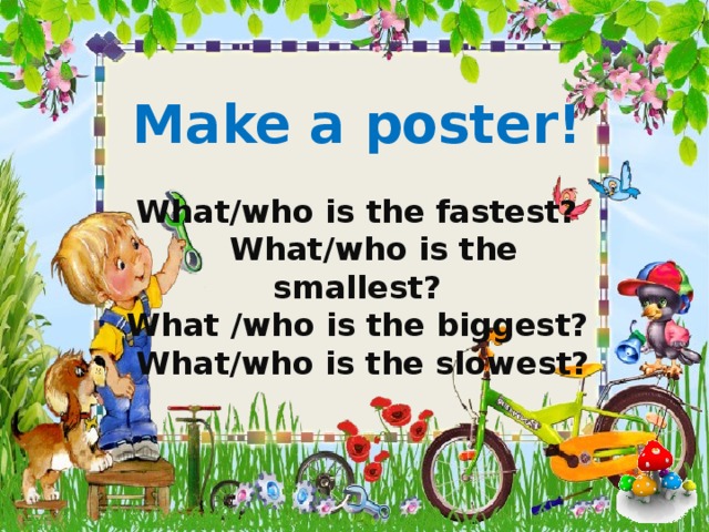 Make a poster!  What/who is the fastest?  What/who is the smallest? What /who is the biggest?  What/who is the slowest?