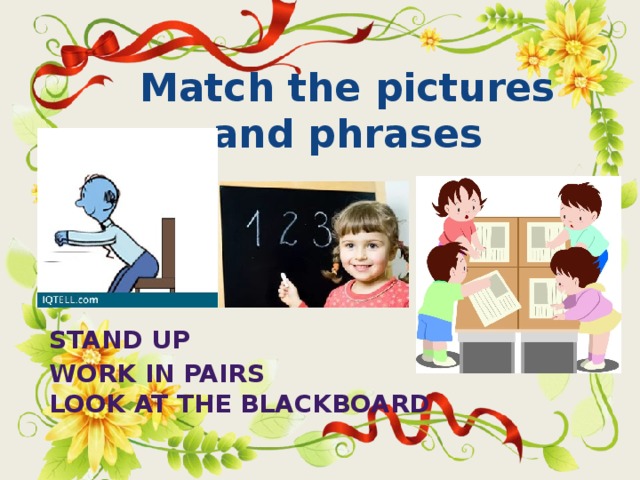 Match the pictures and phrases         Stand up  Work in pairs  Look at the blackboard