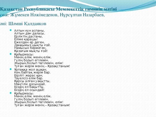 Қазақстан Республикасы Мемлекеттік гимннің мәтіні   сөзі: Жұмекен Нәжімеденов, Нұрсұлтан Назарбаев,  әні: Шәмші Қалдаяқов