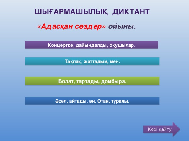 Шығармашылық диктант «Адасқан сөздер» ойыны. Концертке, дайындалды, оқушылар. Тақпақ, жаттадым, мен. Болат, тартады, домбыра. Әсел, айтады, ән, Отан, туралы. Кері қайту