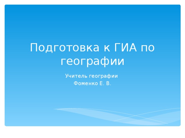 Подготовка к ГИА по географии Учитель географии Фоменко Е. В.