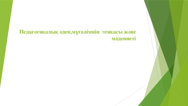 Педагогикалық әдеп,мұғалімнің этикасы және мәдениеті Ұстаз болу-жүректің батырлығы Ұстаз болу-сезімнің ақындығы Ұстаз болу-мінездің күн шуағы Азбайтұғын адамның алтындығы