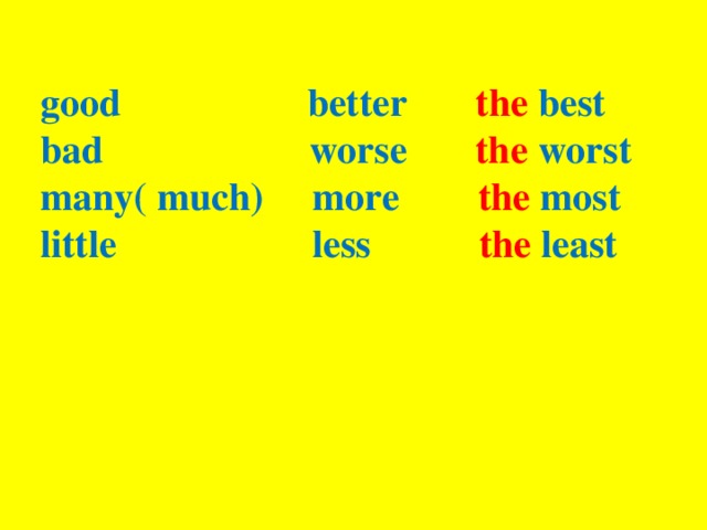 good  better  the  best bad  worse  the  worst many( much)  more  the most little  less  the  least