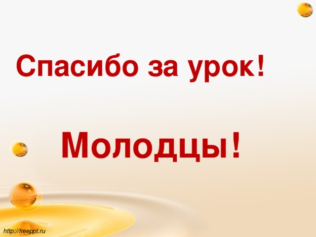 Спасибо за урок! Молодцы! http://freeppt.ru