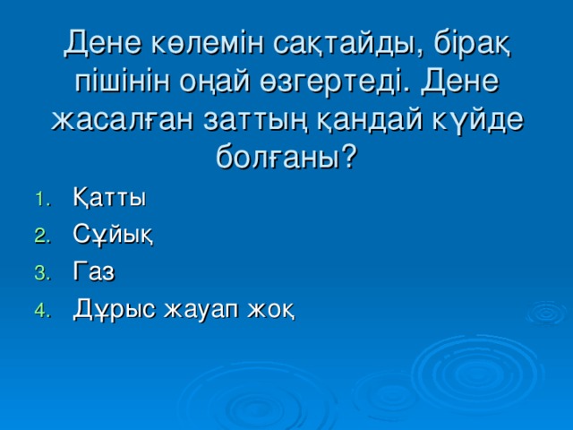 Дене көлемін сақтайды, бірақ пішінін оңай өзгертеді. Дене жасалған заттың қандай күйде болғаны?