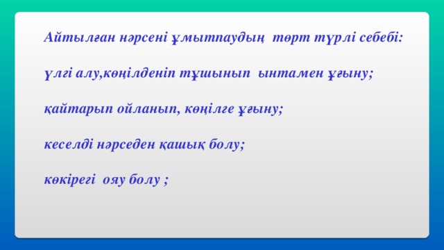 Айтылған нәрсені ұмытпаудың төрт түрлі себебі:  үлгі алу,көңілденіп тұшынып ынтамен ұғыну;  қайтарып ойланып, көңілге ұғыну;  кеселді нәрседен қашық болу;  көкірегі ояу болу ;