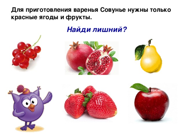 Для приготовления варенья Совунье нужны только красные ягоды и фрукты.    Найди лишний?
