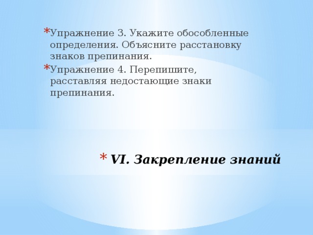 Упражнение 3. Укажите обособленные определения. Объясните расстановку знаков препинания. Упражнение 4. Перепишите, расставляя недостающие знаки препинания. VI. Закрепление знаний