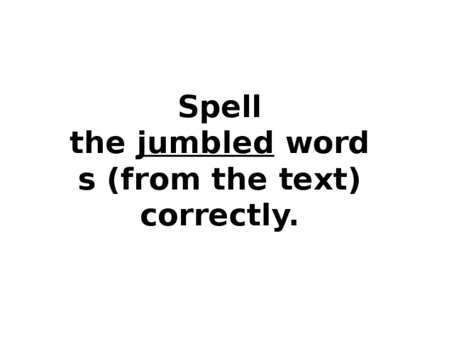 Spell the  jumbled  words (from the text) correctly.