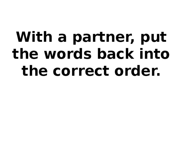 With a partner, put the words back into the correct order.