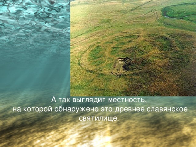 А так выглядит местность,  на которой обнаружено это древнее славянское  святилище.
