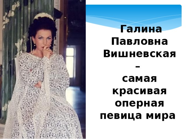  Галина Павловна Вишневская – самая красивая оперная певица мира