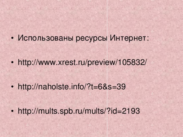 Использованы ресурсы Интернет:  http://www.xrest.ru/preview/105832/  http://naholste.info/?t=6&s=39  http://mults.spb.ru/mults/?id=2193