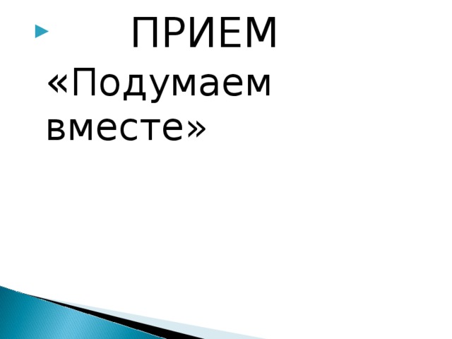 ПРИЕМ « Подумаем вместе»